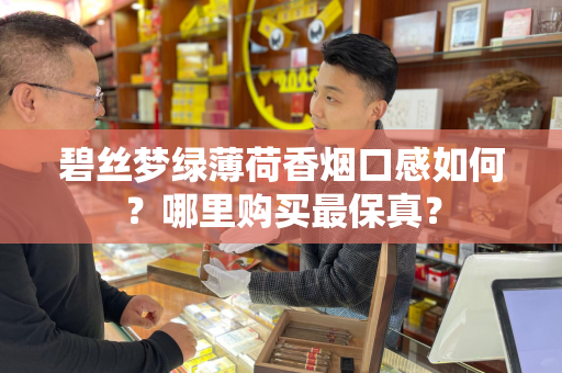 碧丝梦绿薄荷香烟口感如何？哪里购买最保真？
